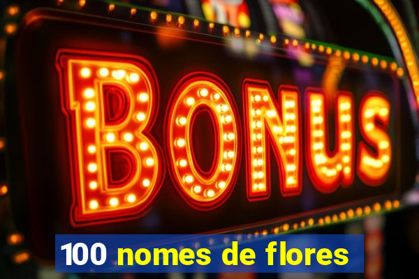 100 nomes de flores